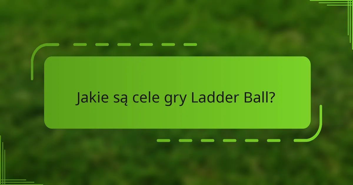 Jakie są cele gry Ladder Ball?