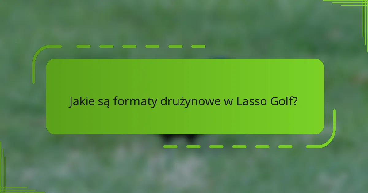 Jakie są formaty drużynowe w Lasso Golf?
