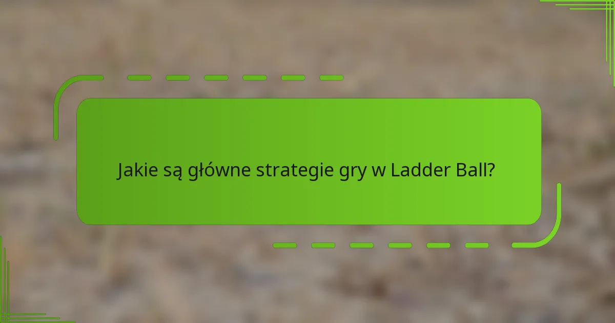 Jakie są główne strategie gry w Ladder Ball?