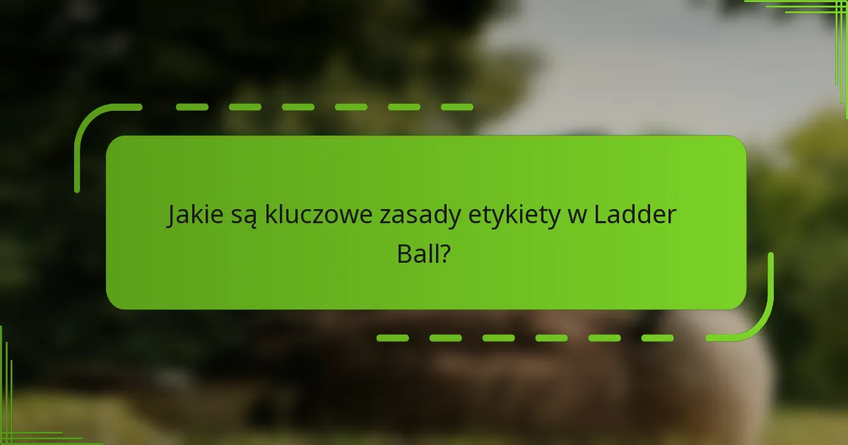 Jakie są kluczowe zasady etykiety w Ladder Ball?