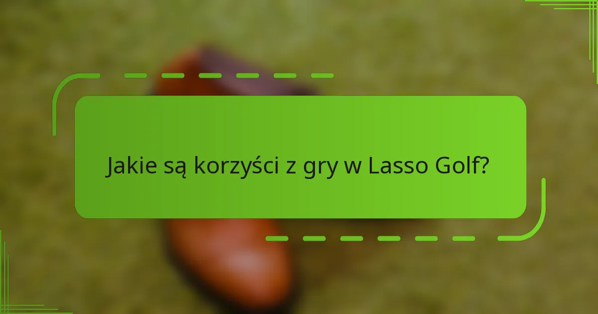 Jakie są korzyści z gry w Lasso Golf?