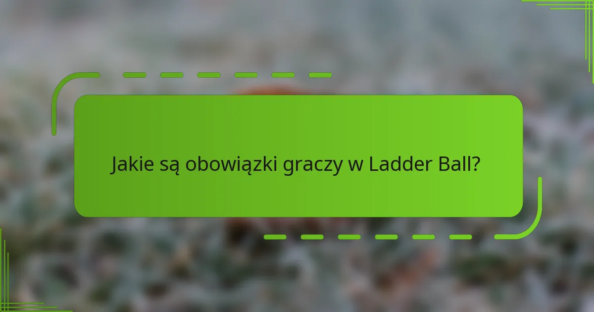 Jakie są obowiązki graczy w Ladder Ball?