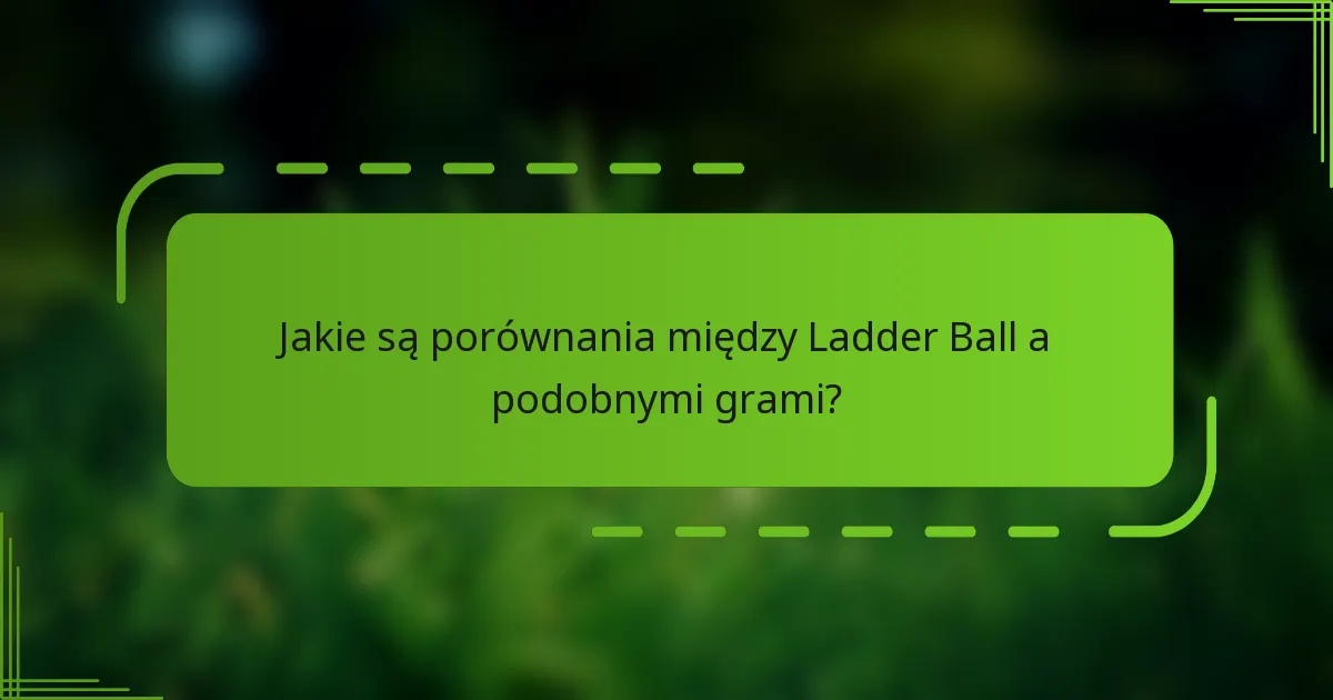 Jakie są porównania między Ladder Ball a podobnymi grami?