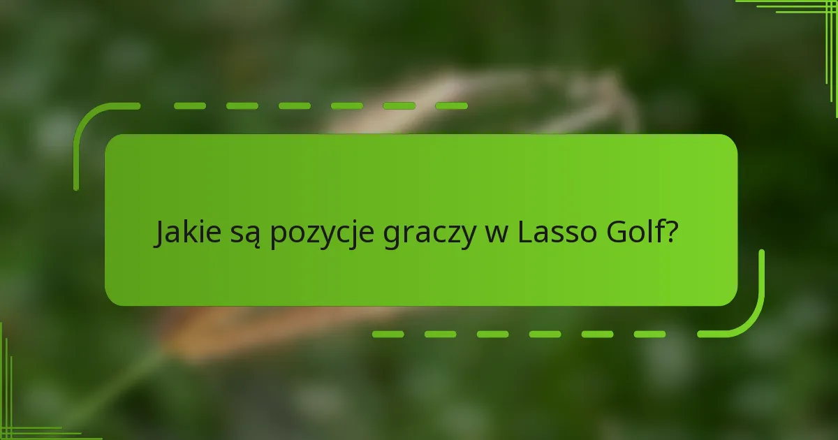 Jakie są pozycje graczy w Lasso Golf?