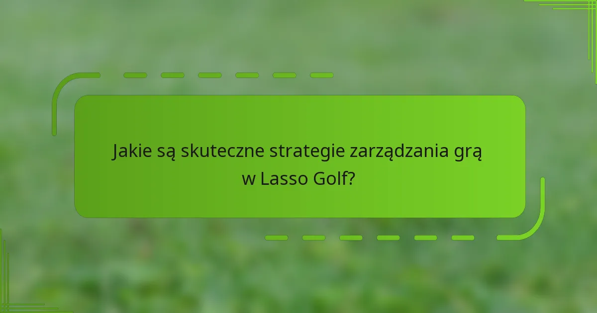 Jakie są skuteczne strategie zarządzania grą w Lasso Golf?