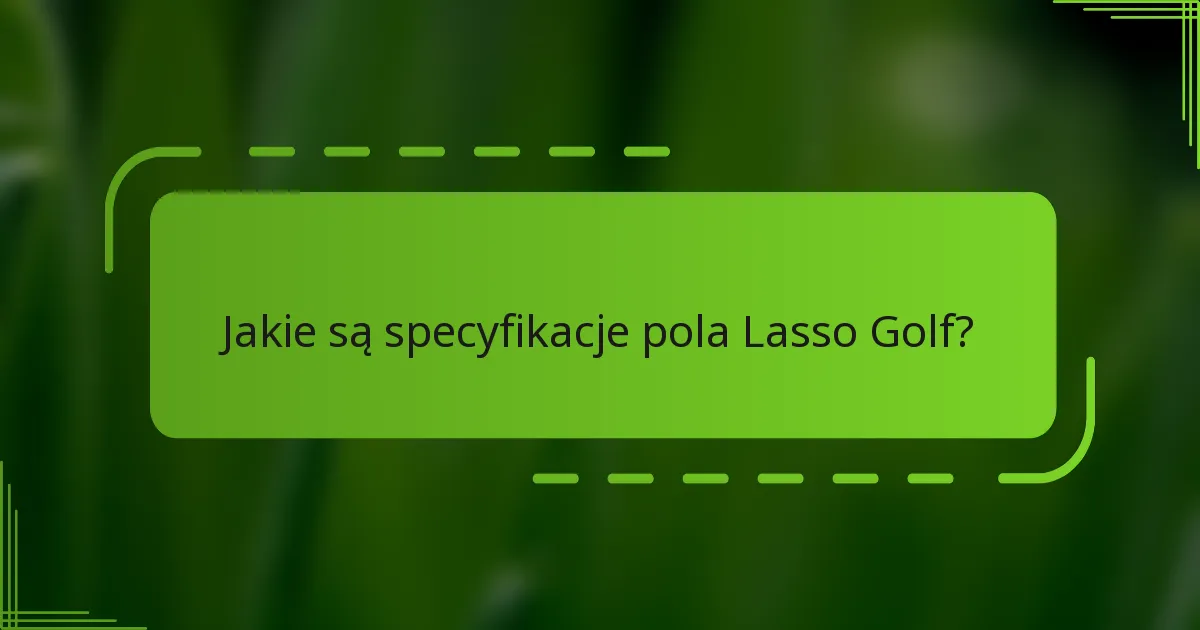 Jakie są specyfikacje pola Lasso Golf?
