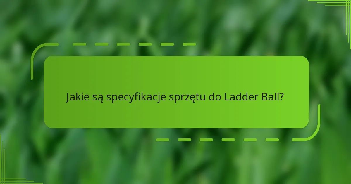 Jakie są specyfikacje sprzętu do Ladder Ball?