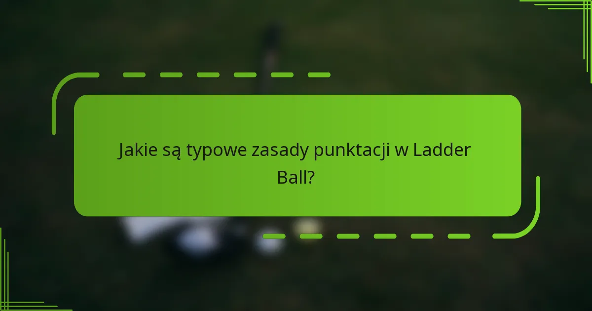 Jakie są typowe zasady punktacji w Ladder Ball?