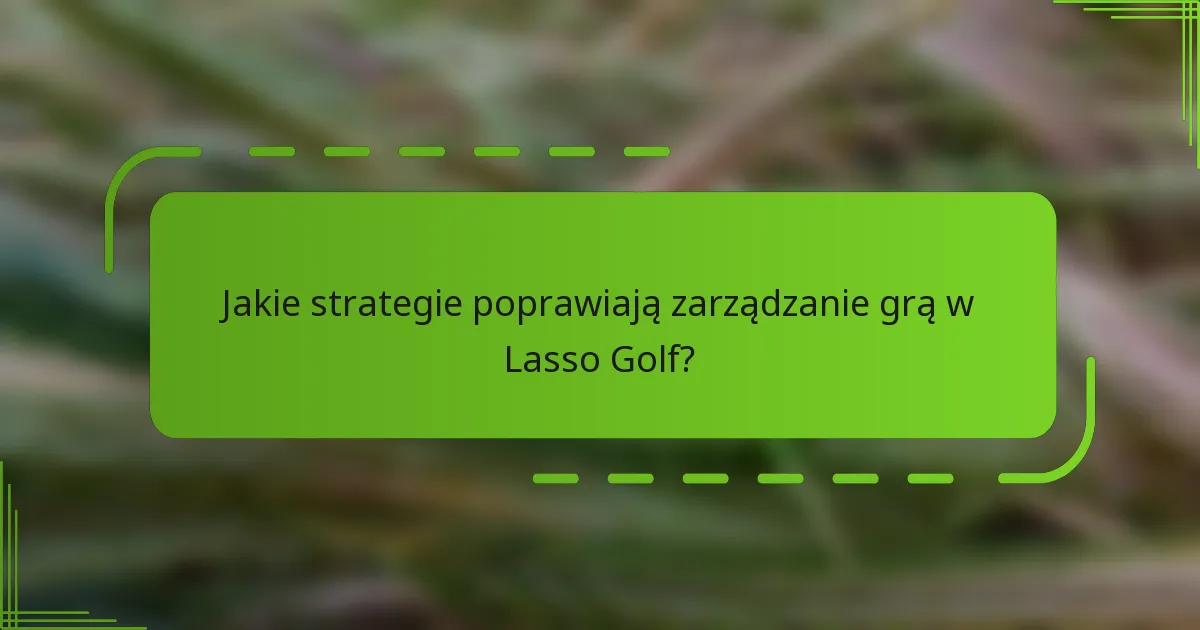 Jakie strategie poprawiają zarządzanie grą w Lasso Golf?