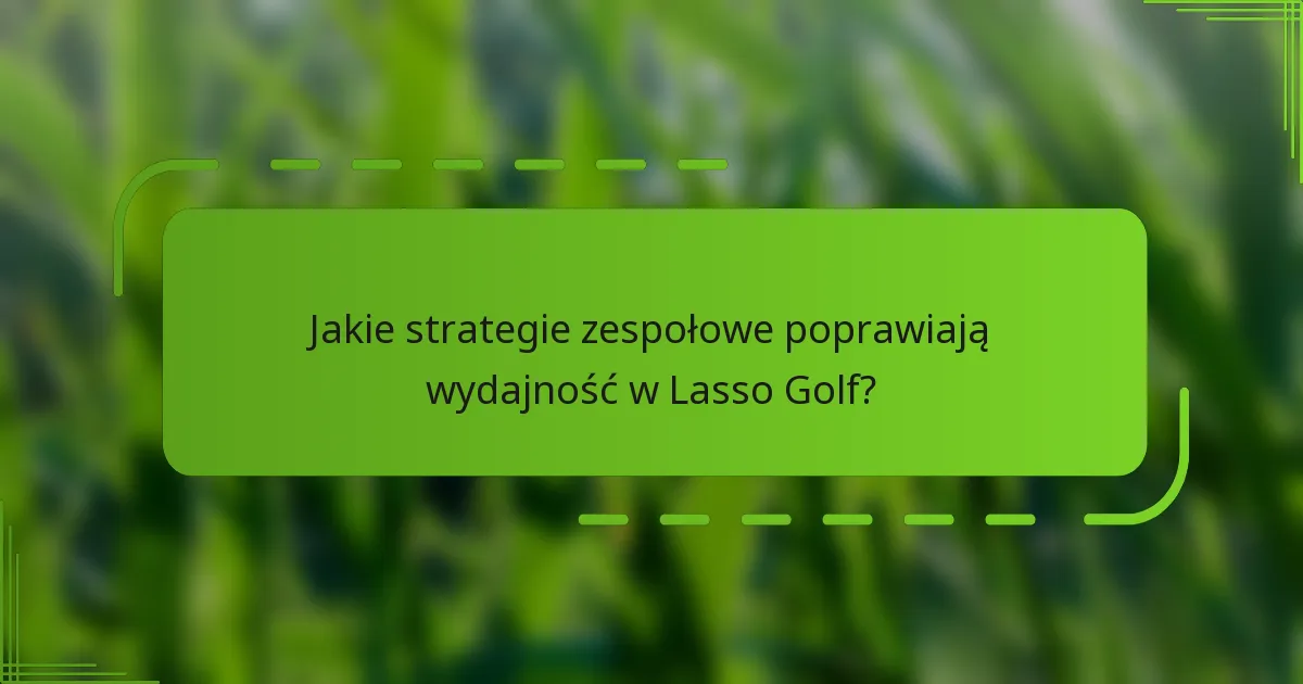 Jakie strategie zespołowe poprawiają wydajność w Lasso Golf?