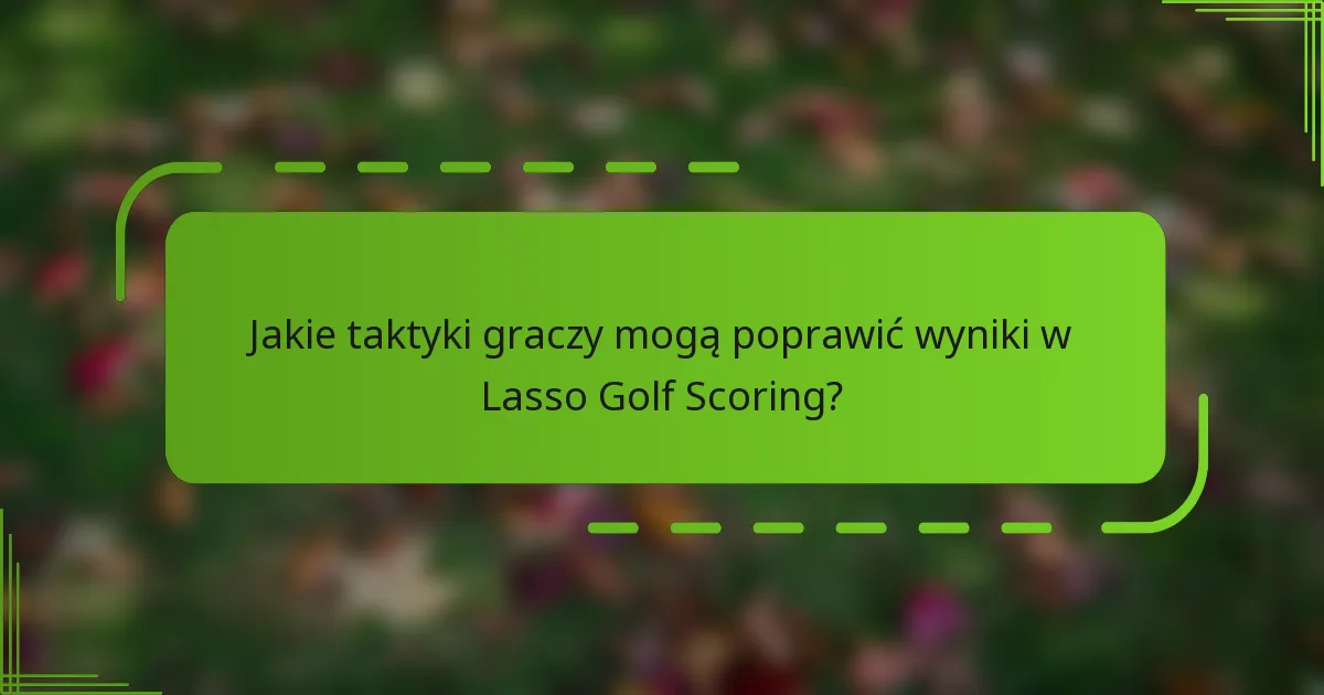 Jakie taktyki graczy mogą poprawić wyniki w Lasso Golf Scoring?