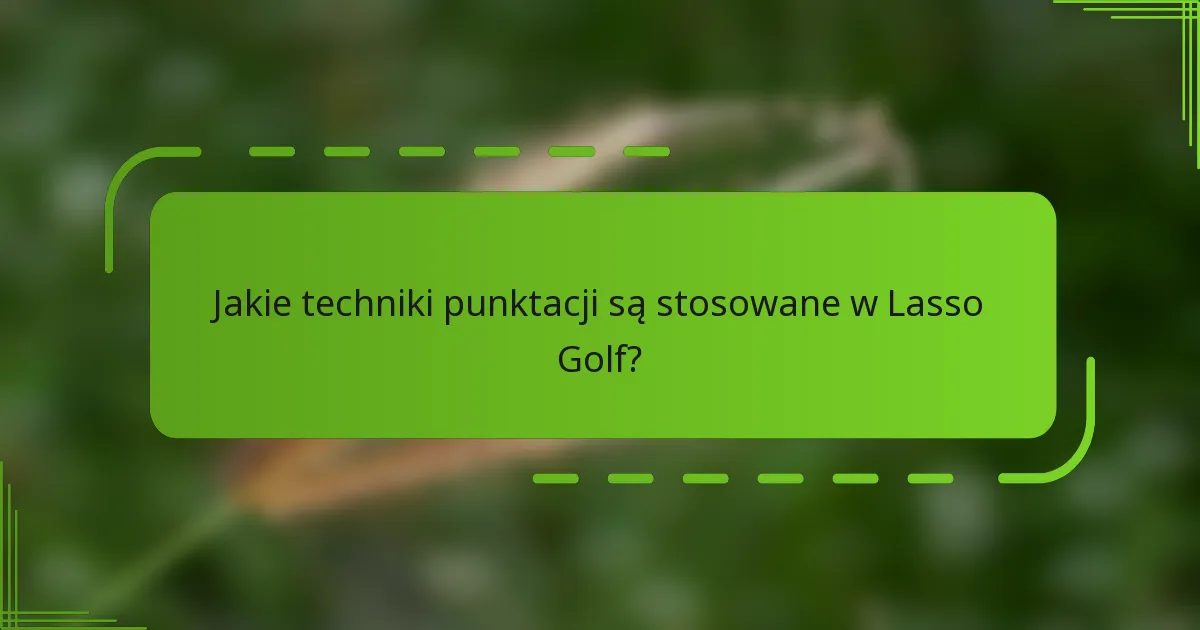 Jakie techniki punktacji są stosowane w Lasso Golf?