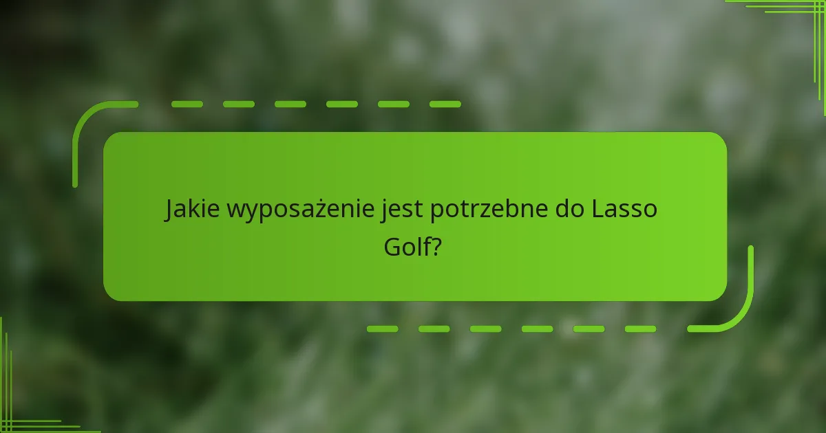 Jakie wyposażenie jest potrzebne do Lasso Golf?