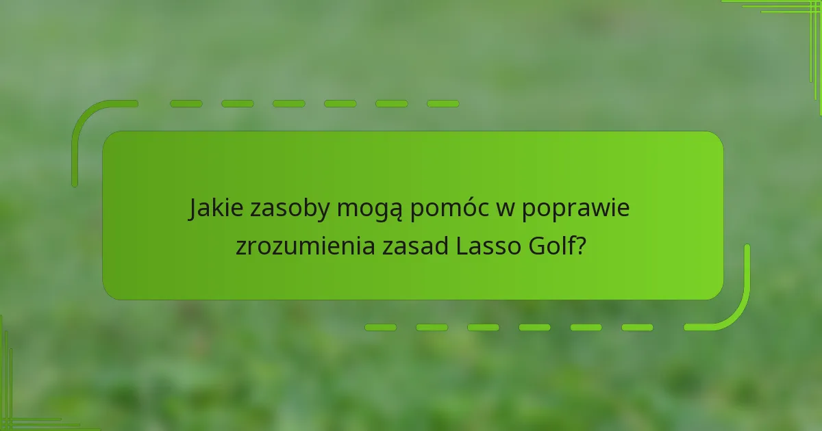 Jakie zasoby mogą pomóc w poprawie zrozumienia zasad Lasso Golf?