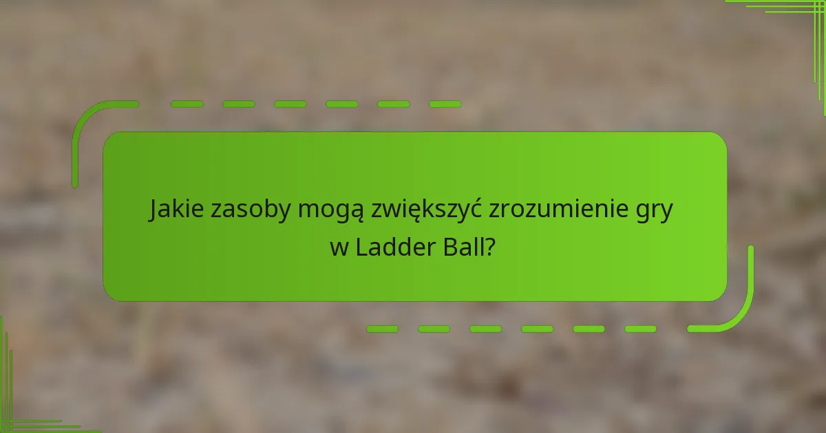 Jakie zasoby mogą zwiększyć zrozumienie gry w Ladder Ball?