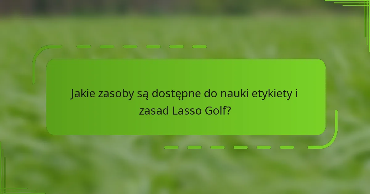 Jakie zasoby są dostępne do nauki etykiety i zasad Lasso Golf?